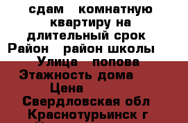 сдам 1-комнатную квартиру на длительный срок › Район ­ район школы 32 › Улица ­ попова › Этажность дома ­ 4 › Цена ­ 6 000 - Свердловская обл., Краснотурьинск г. Недвижимость » Квартиры аренда   